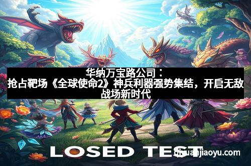 华纳万宝路公司：抢占靶场《全球使命2》神兵利器强势集结，开启无敌战场新时代